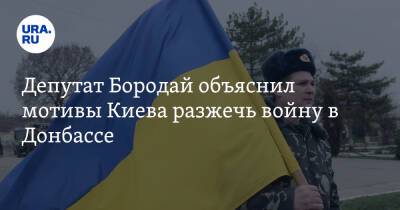 Депутат Бородай объяснил мотивы Киева разжечь войну в Донбассе