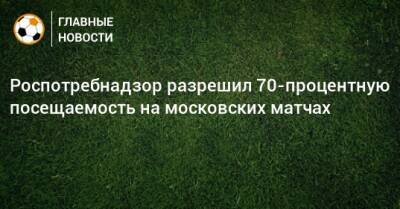 Роспотребнадзор разрешил 70-процентную посещаемость на московских матчах