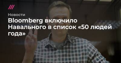 Алексей Навальный - Андрей Сахаров - Денис Каминев - Bloomberg включило Навального в список «50 людей года» - tvrain.ru