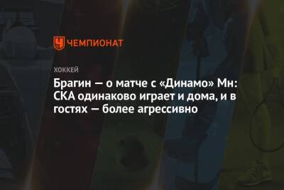 Брагин — о матче с «Динамо» Мн: СКА одинаково играет и дома, и в гостях — более агрессивно