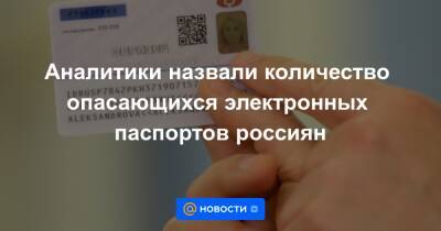 Аналитики назвали количество опасающихся электронных паспортов россиян