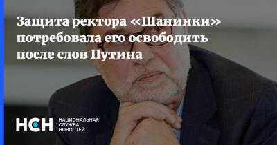 Защита ректора «Шанинки» потребовала его освободить после слов Путина