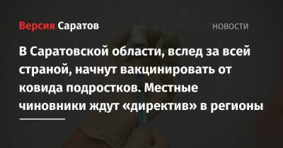 В Саратовской области, вслед за всей страной, начнут вакцинировать от ковида подростков. Местные чиновники ждут «директив» в регионы