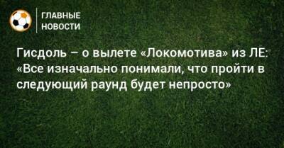 Гисдоль – о вылете «Локомотива» из ЛЕ: «Все изначально понимали, что пройти в следующий раунд будет непросто»