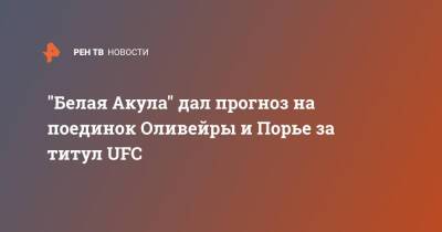 "Белая Акула" дал прогноз на поединок Оливейры и Порье за титул UFC