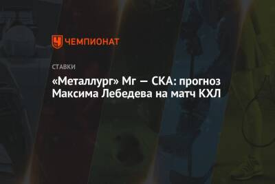 «Металлург» Мг — СКА: прогноз Максима Лебедева на матч КХЛ