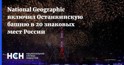 National Geographic включил Останкинскую башню в 20 знаковых мест России