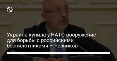 Украина купила у НАТО вооружение для борьбы с российскими беспилотниками – Резников