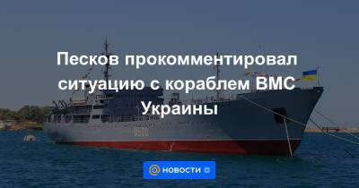 Песков прокомментировал ситуацию с кораблем ВМС Украины