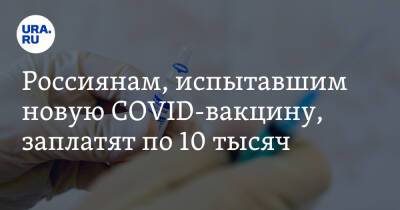 Россиянам, испытавшим новую COVID-вакцину, заплатят по 10 тысяч