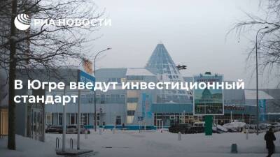 Инвестиционный стандарт введут в Ханты-Мансийском автономном округе к июню 2022 года
