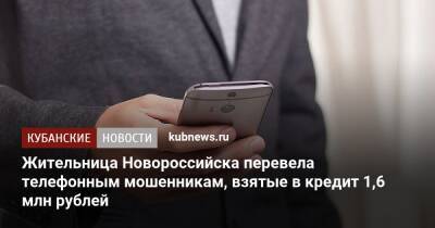 Жительница Новороссийска перевела телефонным мошенникам, взятые в кредит 1,6 млн рублей