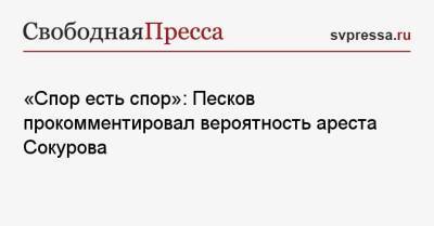 «Спор есть спор»: Песков прокомментировал вероятность ареста Сокурова