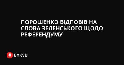 Порошенко відповів на слова Зеленського щодо референдуму