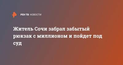 Житель Сочи забрал забытый рюкзак с миллионом и пойдет под суд