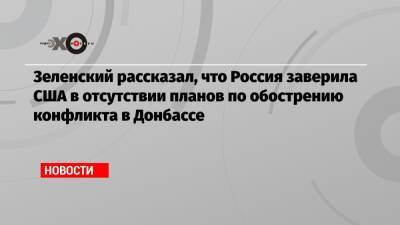 Зеленский рассказал, что Россия заверила США в отсутствии планов по обострению конфликта в Донбассе