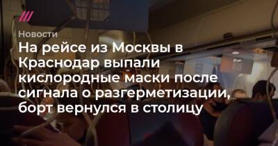 На рейсе из Москвы в Краснодар выпали кислородные маски после сигнала о разгерметизации, борт вернулся в столицу