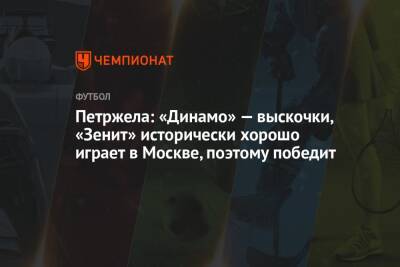 Петржела: «Динамо» — выскочки, «Зенит» исторически хорошо играет в Москве, поэтому победит