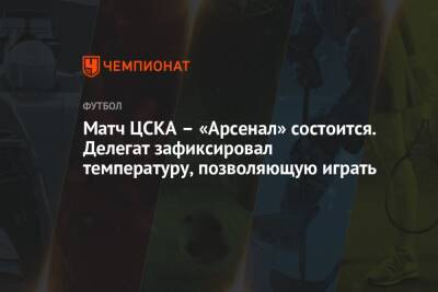 Матч ЦСКА – «Арсенал» состоится. Делегат зафиксировал температуру, позволяющую играть