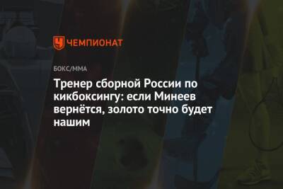 Тренер сборной России по кикбоксингу: если Минеев вернётся, золото точно будет нашим
