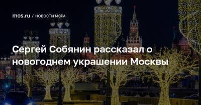 Сергей Собянин рассказал о новогоднем украшении Москвы