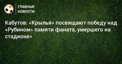 Кабутов: «Крылья» посвящают победу над «Рубином» памяти фаната, умершего на стадионе»