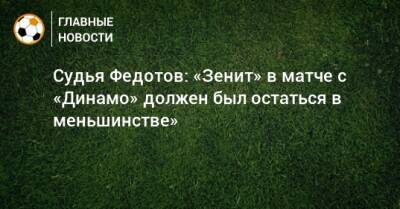 Судья Федотов: «Зенит» в матче с «Динамо» должен был остаться в меньшинстве»