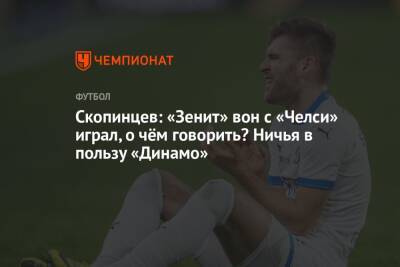 Скопинцев: «Зенит» вон с «Челси» играл, о чём говорить? Ничья в пользу «Динамо»