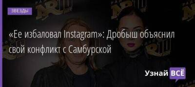 «Ее избаловал Instagram»: Дробыш объяснил свой конфликт с Самбурской