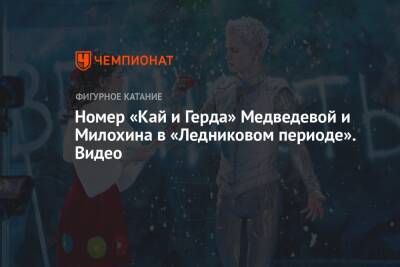 Номер «Кай и Герда» Медведевой и Милохина в «Ледниковом периоде». Видео
