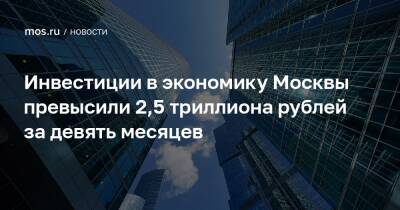 Инвестиции в экономику Москвы превысили 2,5 триллиона рублей за девять месяцев