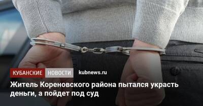 Житель Кореновского района пытался украсть деньги, а пойдет под суд