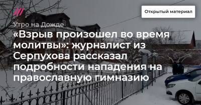 «Взрыв произошел во время молитвы»: журналист из Серпухова рассказал подробности нападения на православную гимназию