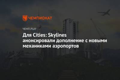 Для Cities: Skylines анонсировали дополнение с новыми механиками аэропортов
