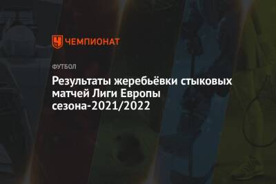 Результаты жеребьёвки стыковых матчей Лиги Европы сезона-2021/2022