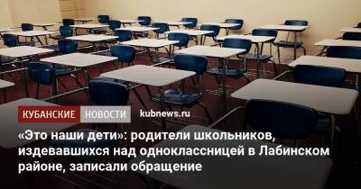 «Это наши дети»: родители школьников, издевавшихся над одноклассницей в Лабинском районе, записали обращение - kubnews.ru - район Лабинский