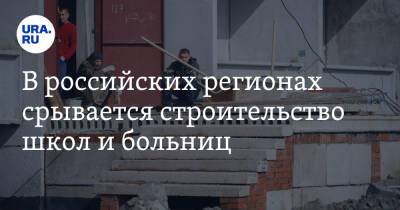 В российских регионах срывается строительство школ и больниц