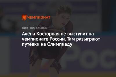 Алёна Косторная не выступит на чемпионате России. Там разыграют путёвки на Олимпиаду