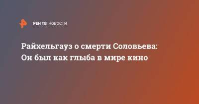 Владимир Соловьев - Сергей Соловьев - Иосиф Райхельгауз - Райхельгауз о смерти Соловьева: Он был как глыба в мире кино - ren.tv - Россия - Одесса