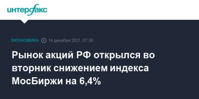 Рынок акций РФ открылся во вторник снижением индекса МосБиржи на 6,4%