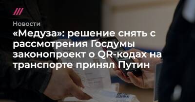«Медуза»: решение снять с рассмотрения Госдумы законопроект о QR-кодах на транспорте принял Путин