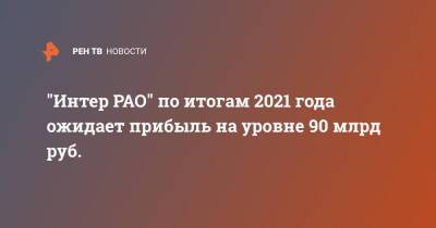 "Интер РАО" по итогам 2021 года ожидает прибыль на уровне 90 млрд руб.