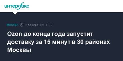 Ozon до конца года запустит доставку за 15 минут в 30 районах Москвы