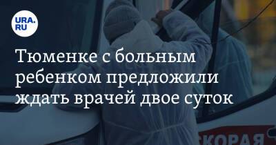 Андрей Соболев - Тюменке с больным ребенком предложили ждать врачей двое суток - ura.news - Тюмень