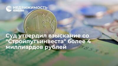 Суд утвердил взыскание со "Стройпутьинвеста" более 4 миллиардов рублей