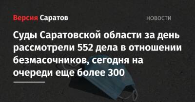 Суды Саратовской области за день рассмотрели 552 дела в отношении безмасочников, сегодня на очереди еще более 300