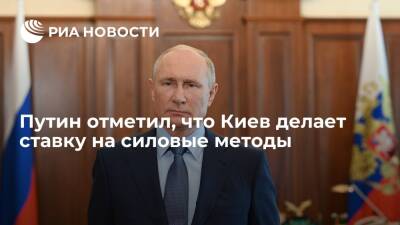 Президент Путин отметил, что Киев делает в Донбассе ставку на силовые методы