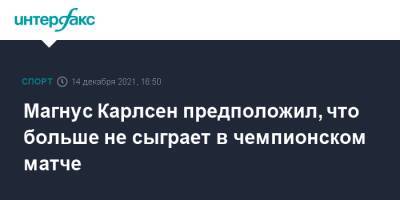 Магнуса Карлсена - Алиреза Фируджа - Магнус Карлсен предположил, что больше не сыграет в чемпионском матче - sport-interfax.ru - Москва - Норвегия