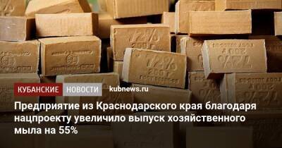 Предприятие из Краснодарского края благодаря нацпроекту увеличило выпуск хозяйственного мыла на 55%