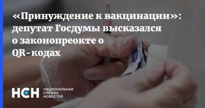 «Принуждение к вакцинации»: депутат Госдумы высказался о законопреокте о QR-кодах